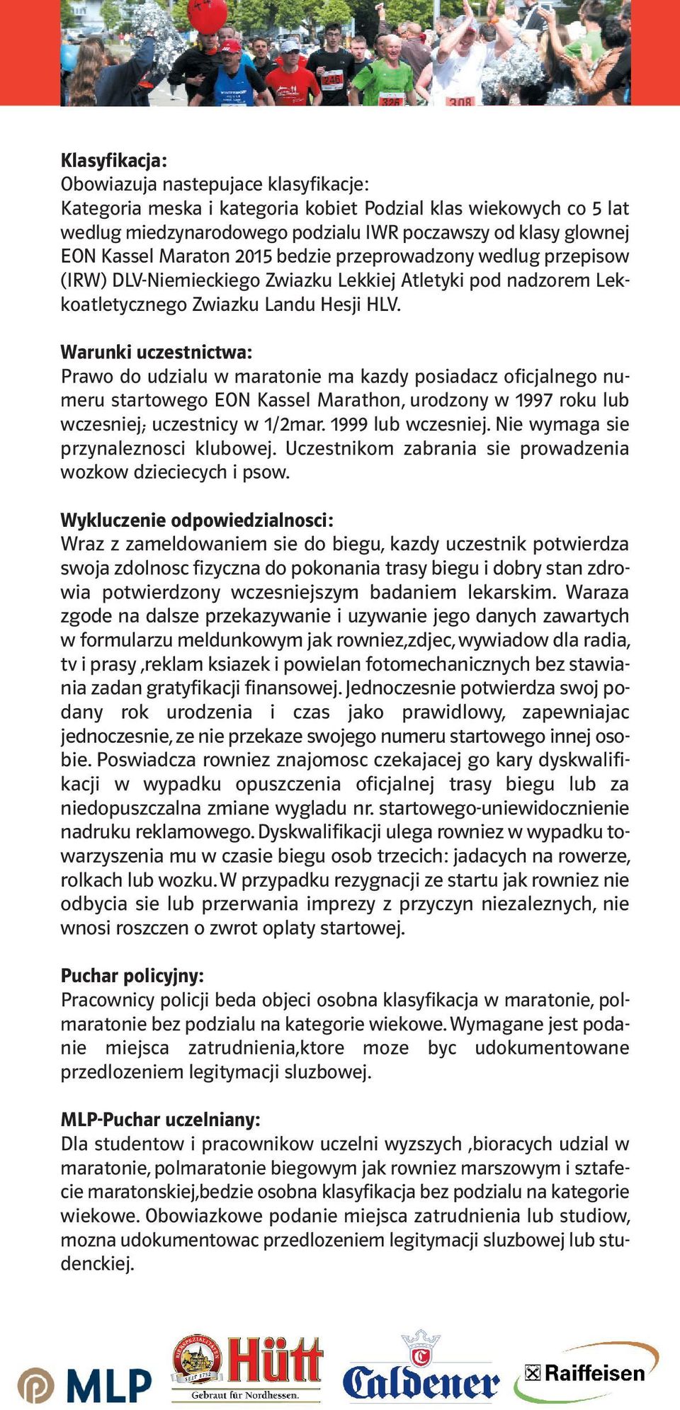 Warunki uczestnictwa: Prawo do udzialu w maratonie ma kazdy posiadacz oficjalnego numeru startowego EON Kassel Marathon, urodzony w 1997 roku lub wczesniej; uczestnicy w 1/2mar. 1999 lub wczesniej.