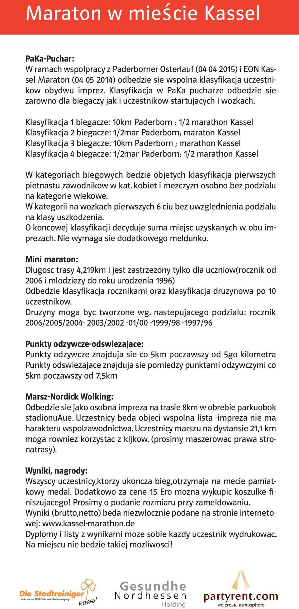 Klasyfikacja 1 biegacze: 10km Paderborn ; 1/2 marathon Kassel Klasyfikacja 2 biegacze: 1/2mar Paderborn; maraton Kassel Klasyfikacja 3 biegacze: 10km Paderborn ; marathon Kassel Klasyfikacja 4