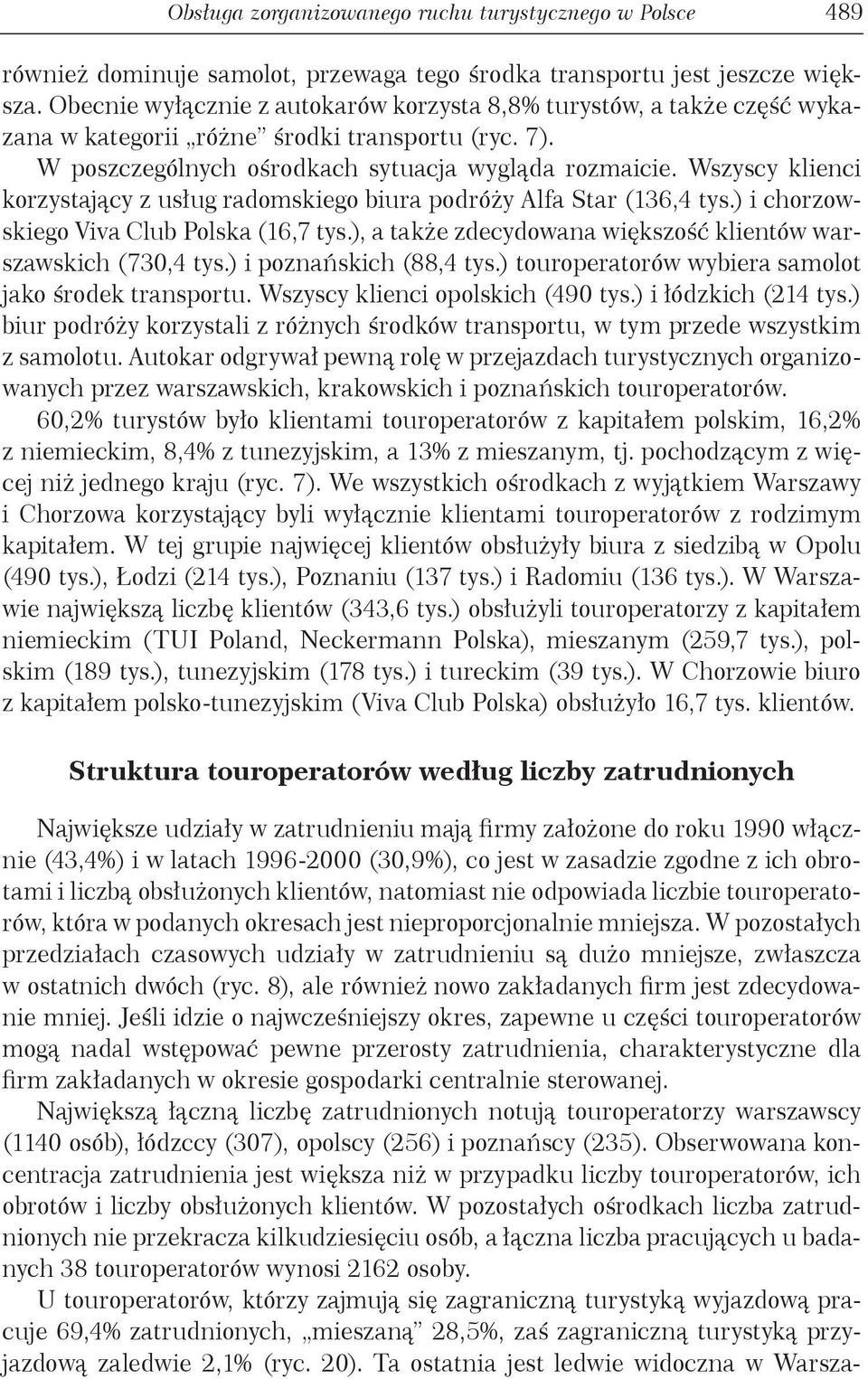 Wszyscy klienci korzystający z usług radomskiego biura podróży Alfa Star (136,4 tys.) i chorzowskiego Viva Club Polska (16,7 tys.), a także zdecydowana większość klientów warszawskich (730,4 tys.