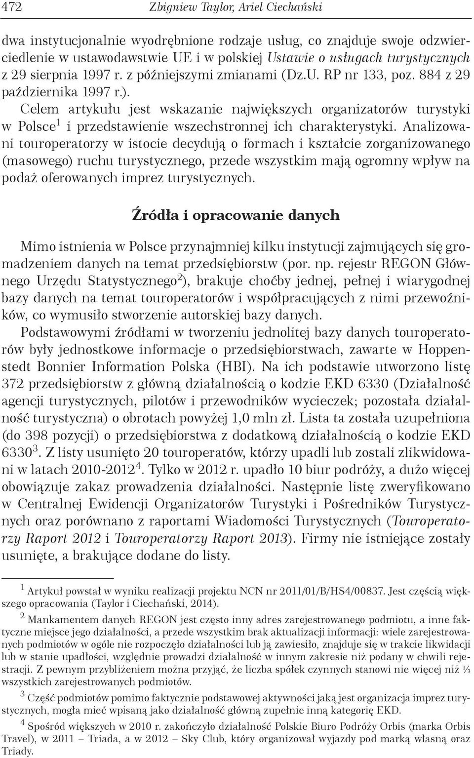 Celem artykułu jest wskazanie największych organizatorów turystyki w Polsce 1 i przedstawienie wszechstronnej ich charakterystyki.