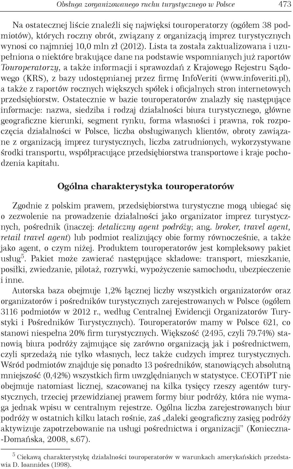 Lista ta została zaktualizowana i uzupełniona o niektóre brakujące dane na podstawie wspomnianych już raportów Touroperatorzy, a także informacji i sprawozdań z Krajowego Rejestru Sądowego (KRS), z