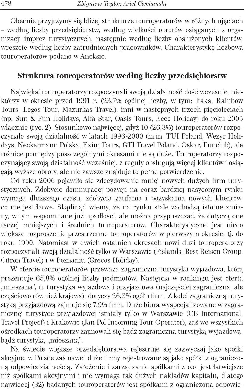 Struktura touroperatorów według liczby przedsiębiorstw Najwięksi touroperatorzy rozpoczynali swoją działalność dość wcześnie, niektórzy w okresie przed 1991 r.