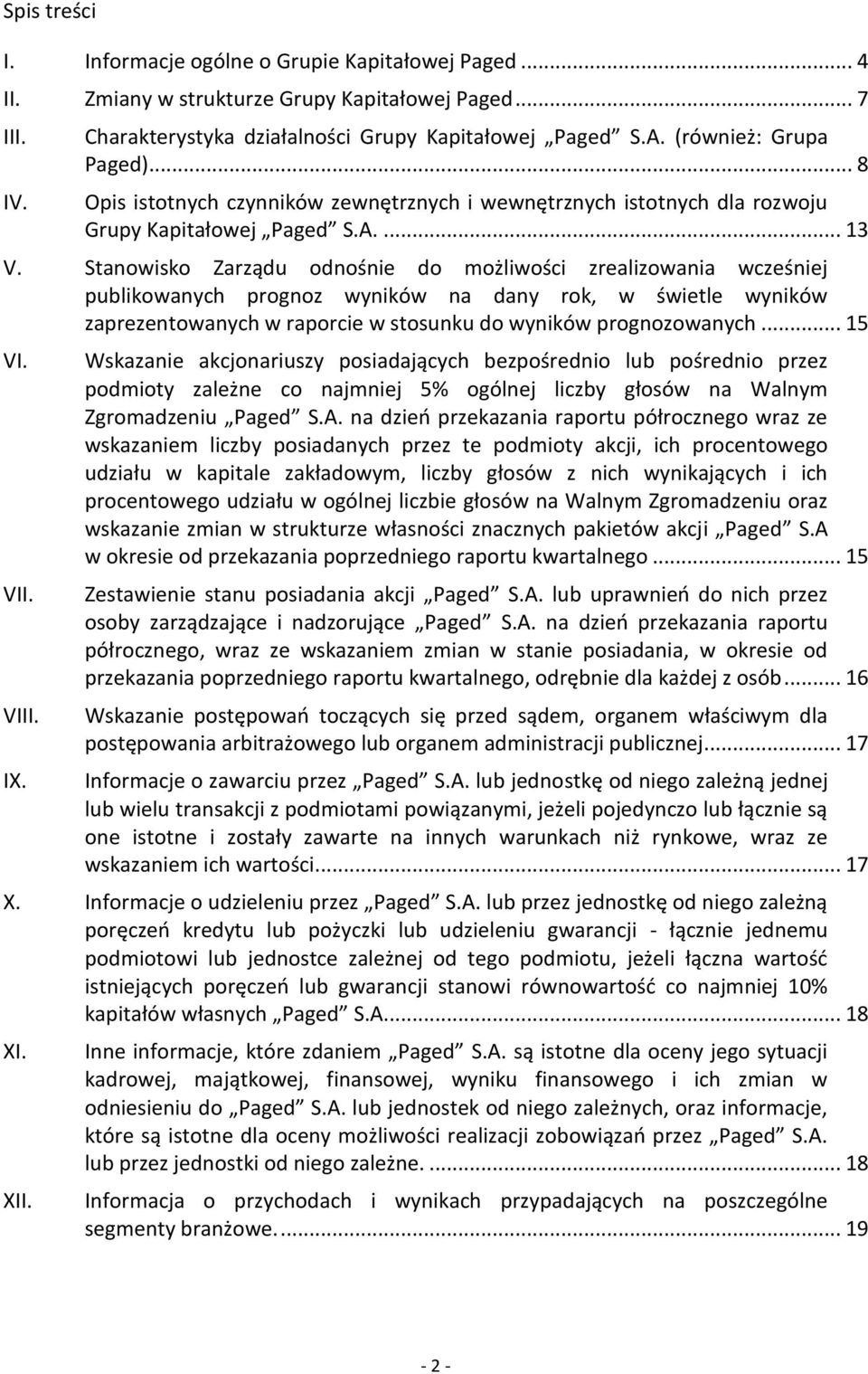 Stanowisko Zarządu odnośnie do możliwości zrealizowania wcześniej publikowanych prognoz wyników na dany rok, w świetle wyników zaprezentowanych w raporcie w stosunku do wyników prognozowanych... 15 VI.