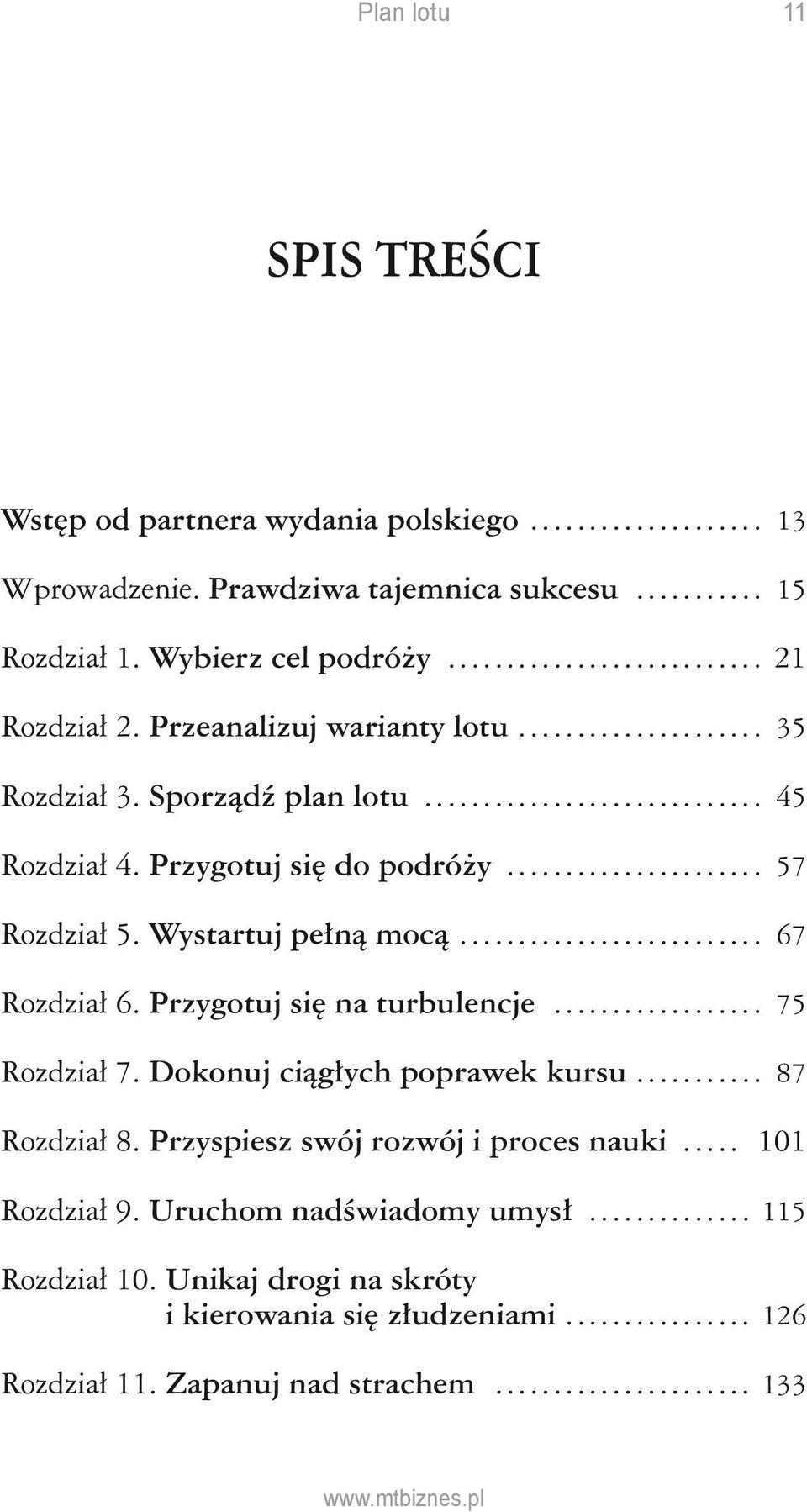 .. 67 Rozdział 6. Przygotuj się na turbulencje... 75 Rozdział 7. Dokonuj ciągłych poprawek kursu... 87 Rozdział 8. Przyspiesz swój rozwój i proces nauki.