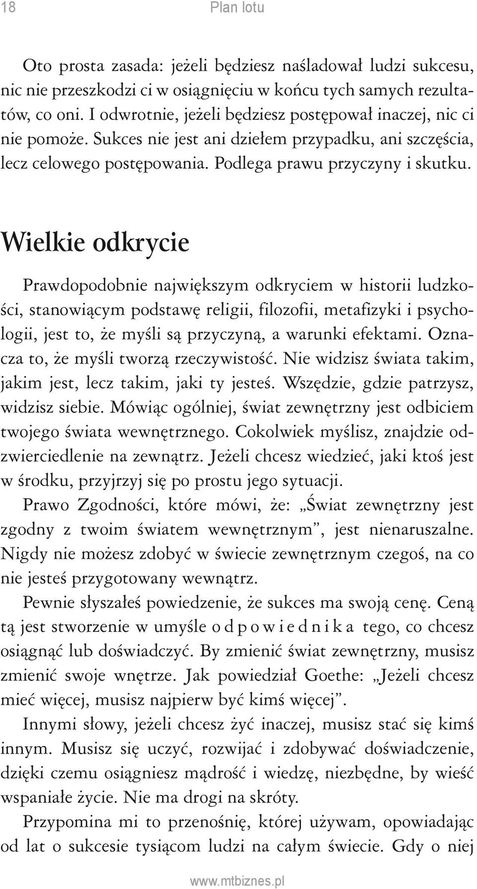 Wielkie odkrycie Prawdopodobnie największym odkryciem w historii ludzkości, stanowiącym podstawę religii, filozofii, metafizyki i psychologii, jest to, że myśli są przyczyną, a warunki efektami.