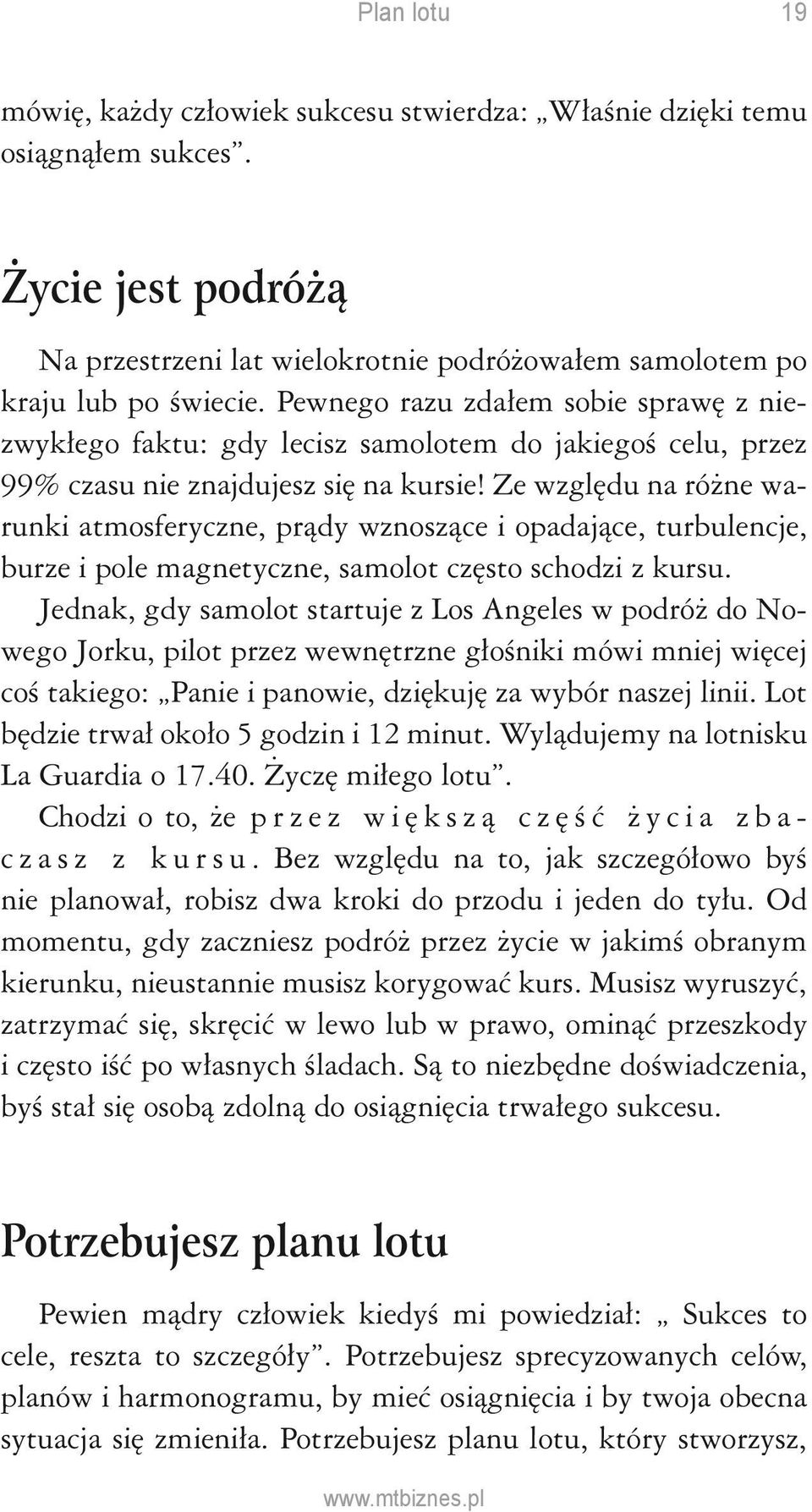 Ze względu na różne warunki atmosferyczne, prądy wznoszące i opadające, turbulencje, burze i pole magnetyczne, samolot często schodzi z kursu.