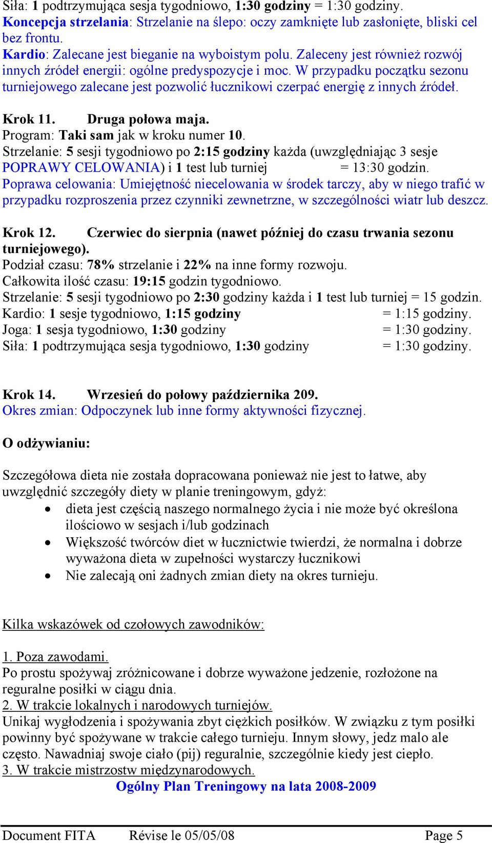 W przypadku początku sezonu turniejowego zalecane jest pozwolić łucznikowi czerpać energię z innych źródeł. Krok 11. Druga połowa maja. Program: Taki sam jak w kroku numer 10.