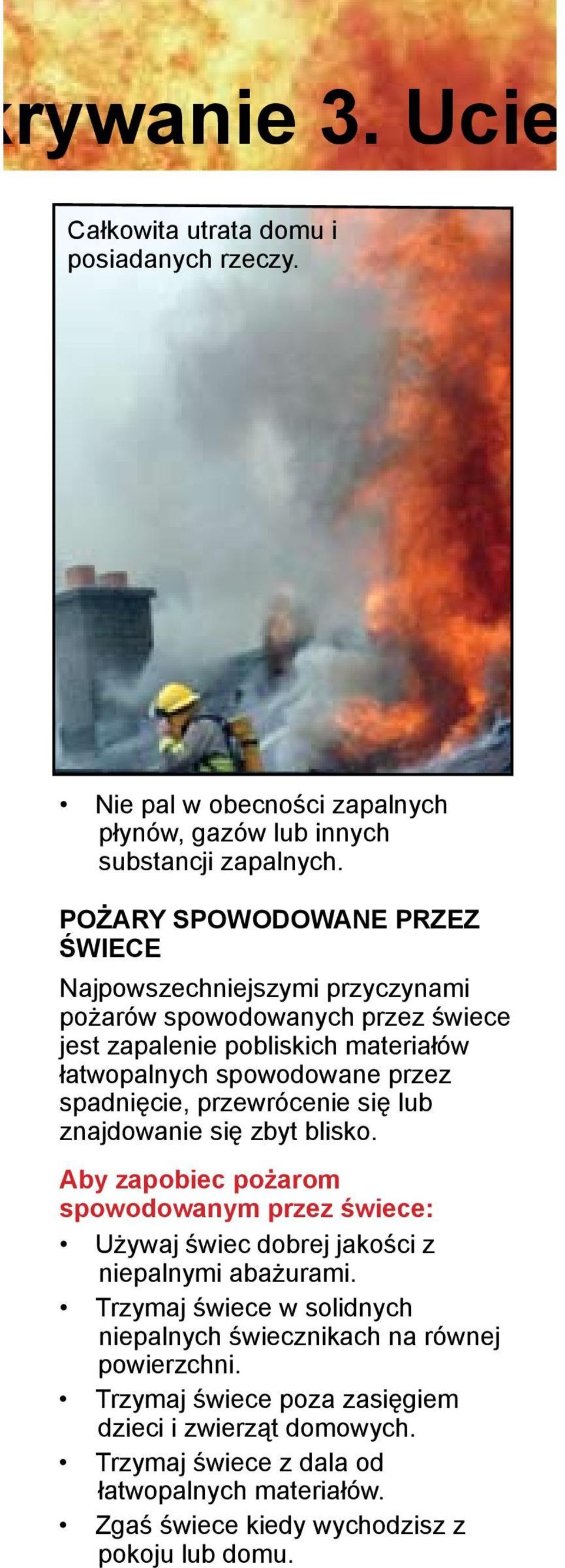 spadnięcie, przewrócenie się lub znajdowanie się zbyt blisko. Aby zapobiec pożarom spowodowanym przez świece: Używaj świec dobrej jakości z niepalnymi abażurami.