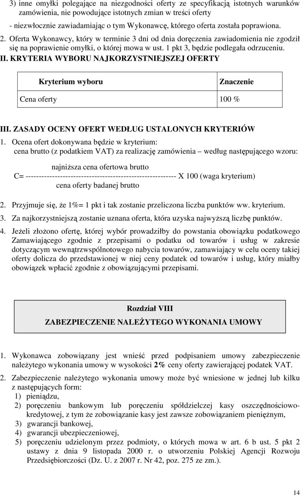 1 pkt 3, będzie podlegała odrzuceniu. II. KRYTERIA WYBORU NAJKORZYSTNIEJSZEJ OFERTY Kryterium wyboru Znaczenie Cena oferty 100 % III. ZASADY OCENY OFERT WEDŁUG USTALONYCH KRYTERIÓW 1.