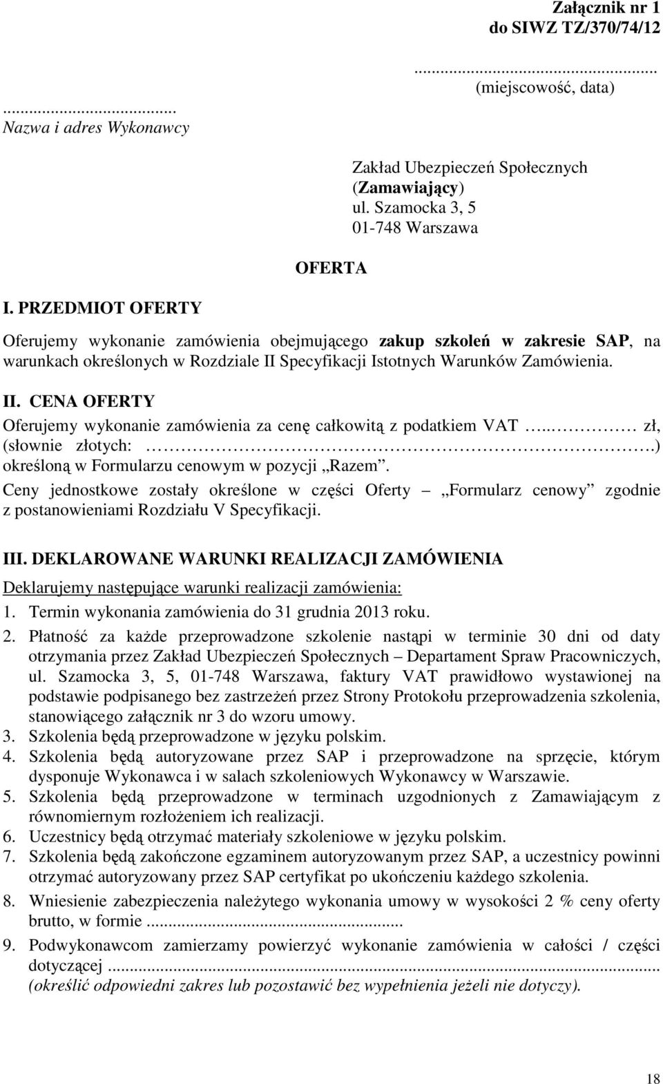 Specyfikacji Istotnych Warunków Zamówienia. II. CENA OFERTY Oferujemy wykonanie zamówienia za cenę całkowitą z podatkiem VAT.. zł, (słownie złotych:.) określoną w Formularzu cenowym w pozycji Razem.