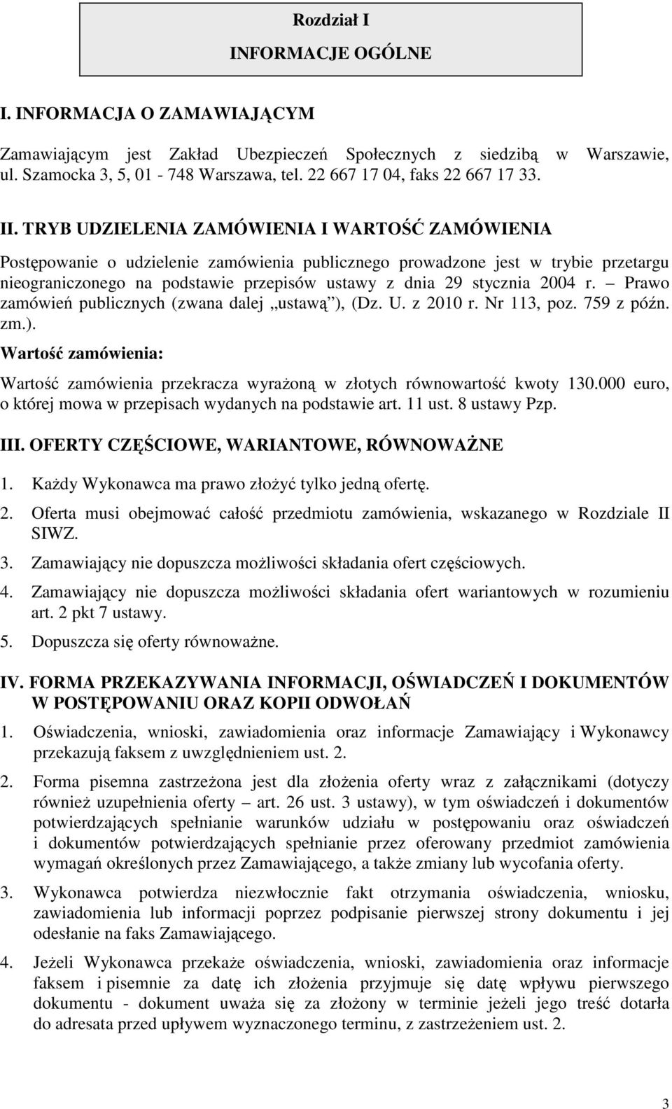 TRYB UDZIELENIA ZAMÓWIENIA I WARTOŚĆ ZAMÓWIENIA Postępowanie o udzielenie zamówienia publicznego prowadzone jest w trybie przetargu nieograniczonego na podstawie przepisów ustawy z dnia 29 stycznia