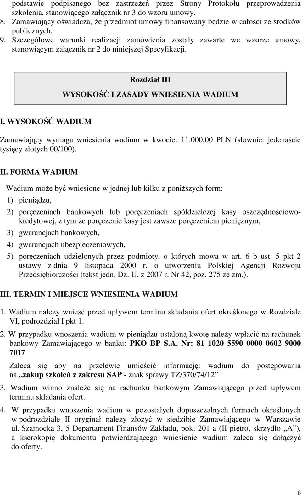 Szczegółowe warunki realizacji zamówienia zostały zawarte we wzorze umowy, stanowiącym załącznik nr 2 do niniejszej Specyfikacji. Rozdział III WYSOKOŚĆ I ZASADY WNIESIENIA WADIUM I.