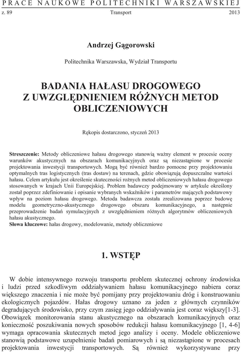 obliczeniowe haasu drogowego stanowi wany element w procesie oceny warunków akustycznych na obszarach komunikacyjnych oraz s niezastpione w procesie projektowania inwestycji transportowych.