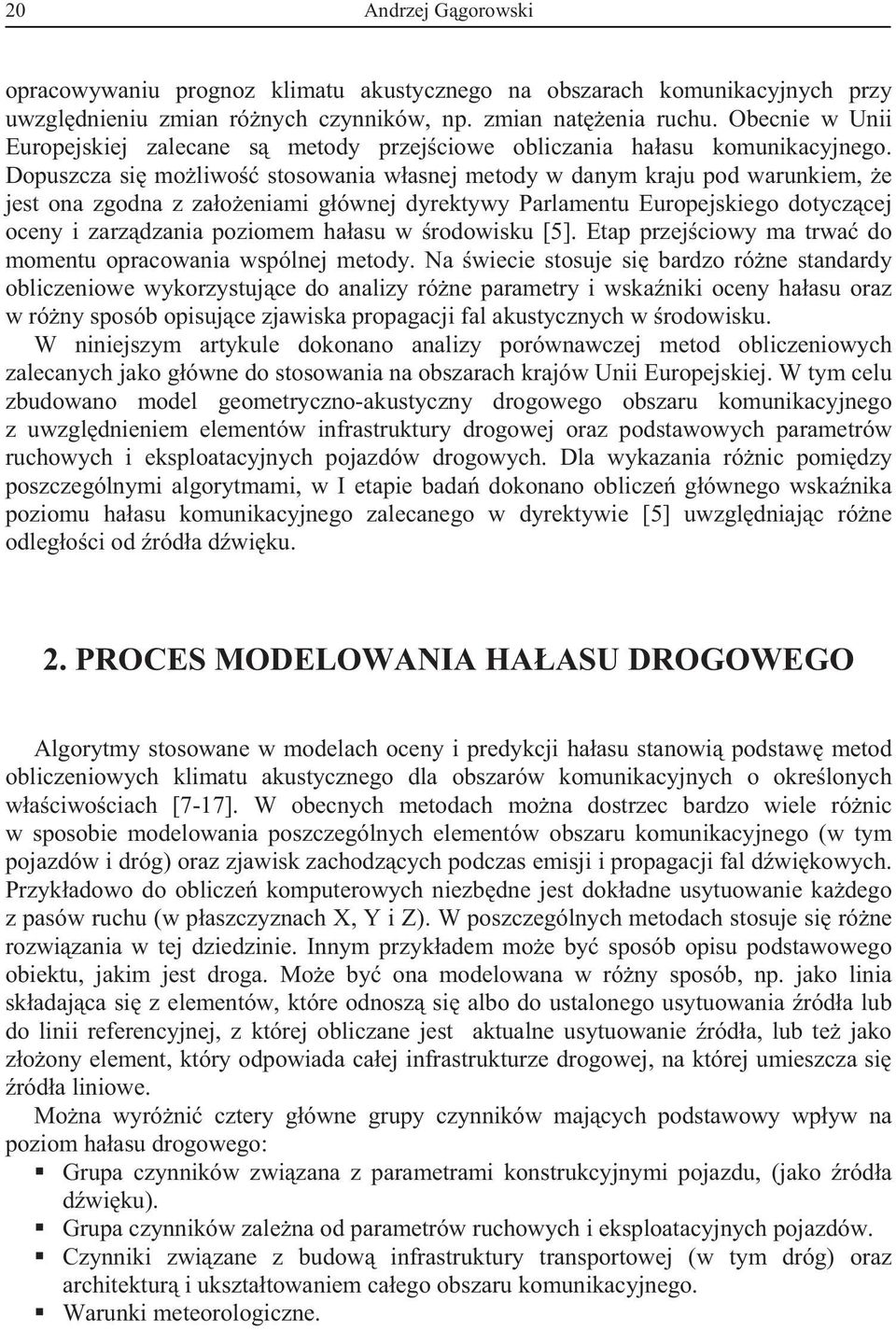 Dopuszcza si moliwo stosowania wasnej metody w danym kraju pod warunkiem, e jest ona zgodna z zaoeniami gównej dyrektywy Parlamentu Europejskiego dotyczcej oceny i zarzdzania poziomem haasu w