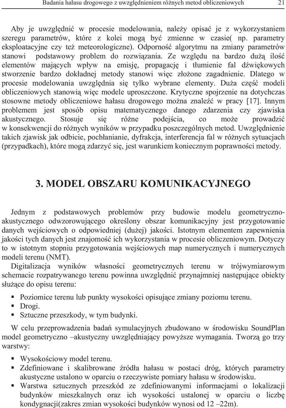 Ze wzgldu na bardzo du ilo elementów majcych wpyw na emisj, propagacj i tumienie fal dwikowych stworzenie bardzo dokadnej metody stanowi wic zoone zagadnienie.