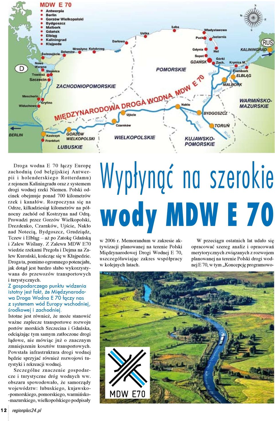 Prowadzi przez Gorzów Wielkopolski, Drezdenko, Czarnków, Ujście, Nakło nad Notecią, Bydgoszcz, Grudziądz, Tczew i Elbląg aż po Zatokę Gdańską i Zalew Wiślany.