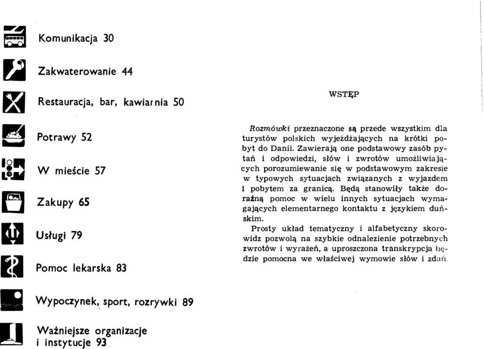 Zawierajq one podstawowy zas6b pytan i odpowiedzi, s16w i zwrot6w umoiliwiajqcych porozumiewanie si w podstawowym zakresie w typowych sytuacjach zwiqzanych z wyjazdem i pobytem za granicl\.