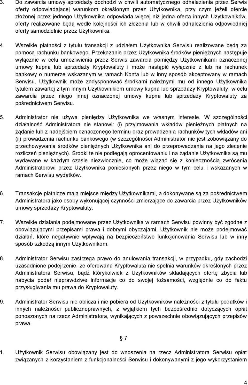 4. Wszelkie płatności z tytułu transakcji z udziałem Użytkownika Serwisu realizowane będą za pomocą rachunku bankowego.