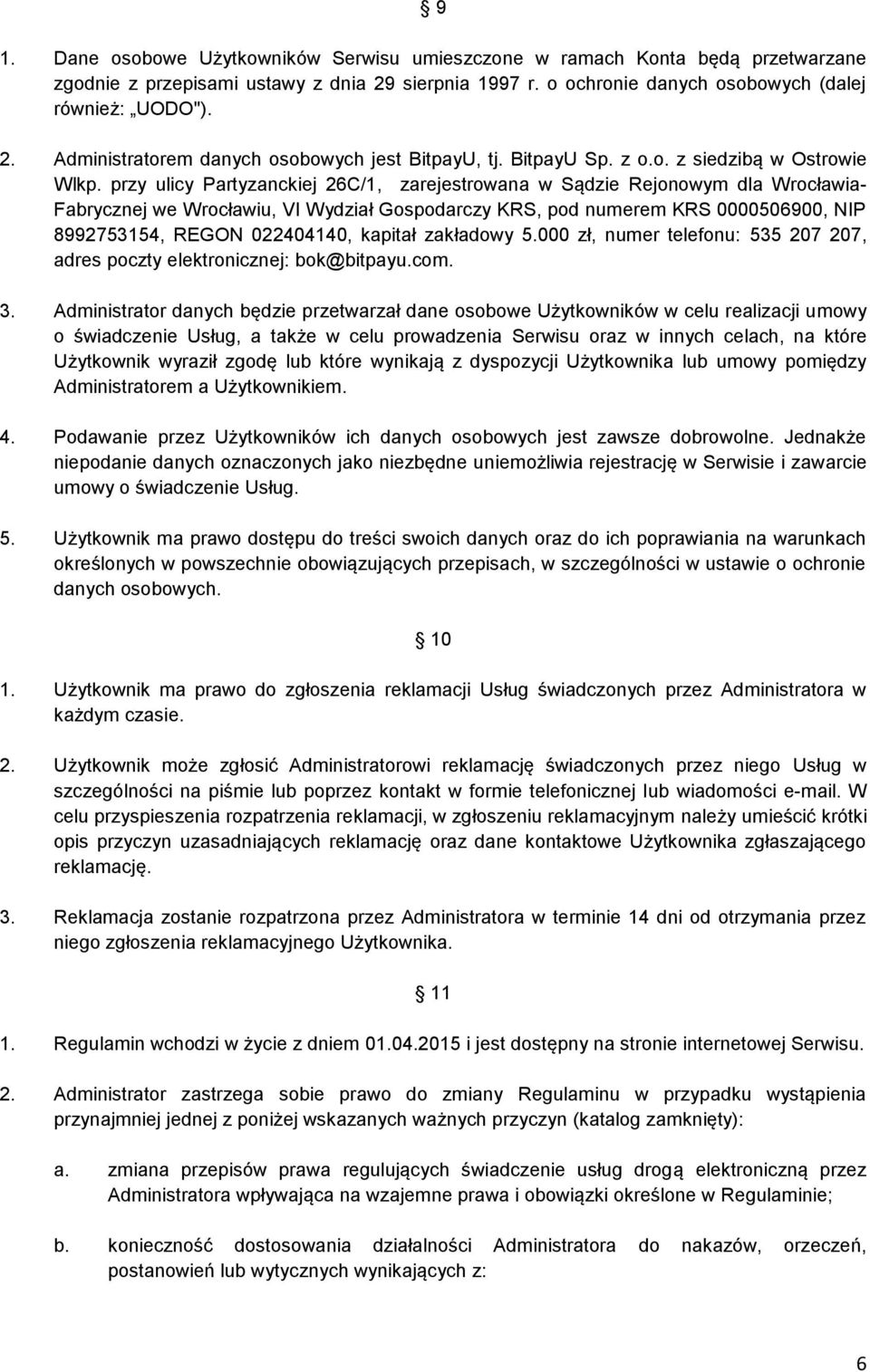 przy ulicy Partyzanckiej 26C/1, zarejestrowana w Sądzie Rejonowym dla Wrocławia- Fabrycznej we Wrocławiu, VI Wydział Gospodarczy KRS, pod numerem KRS 0000506900, NIP 8992753154, REGON 022404140,