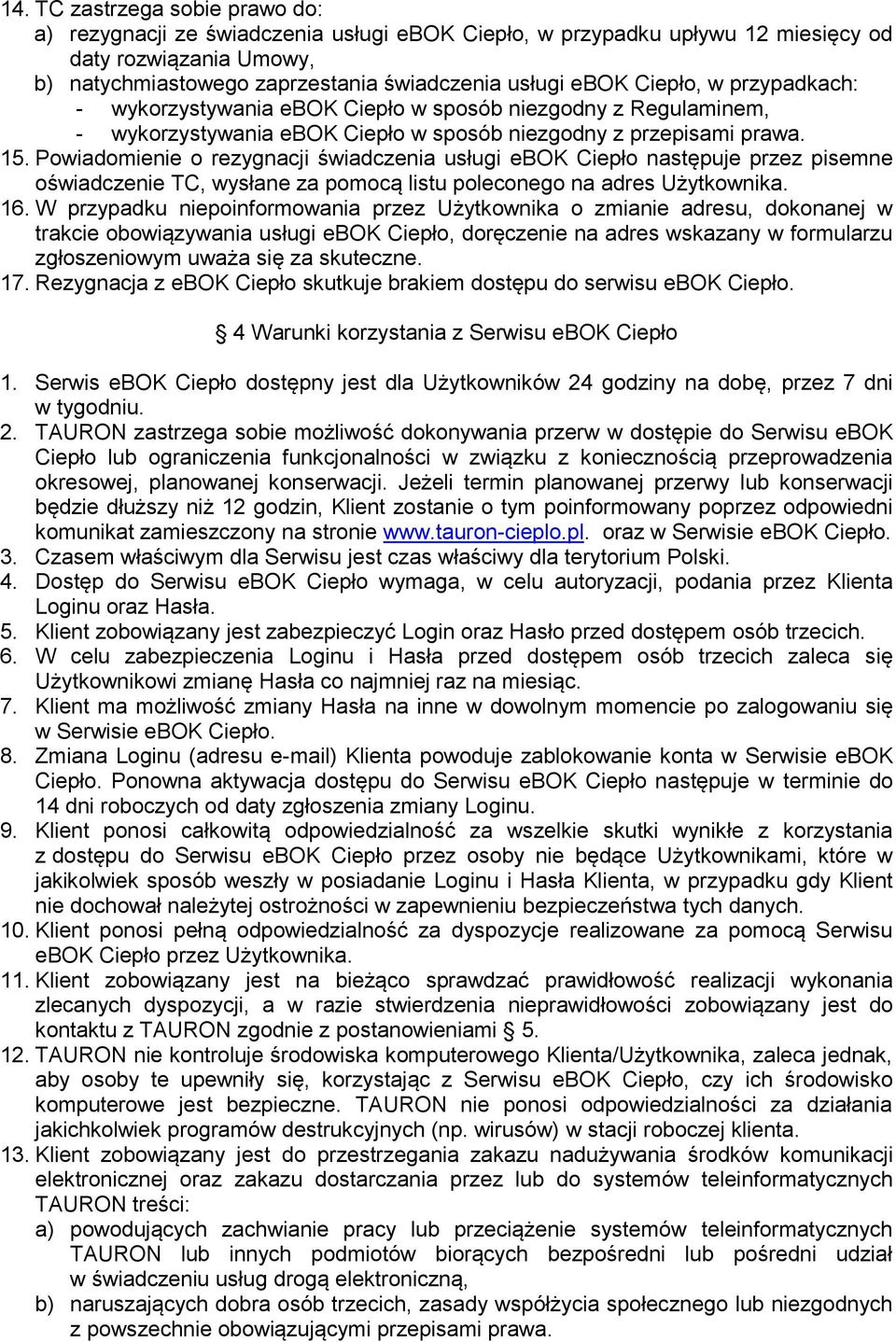 Powiadomienie o rezygnacji świadczenia usługi ebok Ciepło następuje przez pisemne oświadczenie TC, wysłane za pomocą listu poleconego na adres Użytkownika. 16.