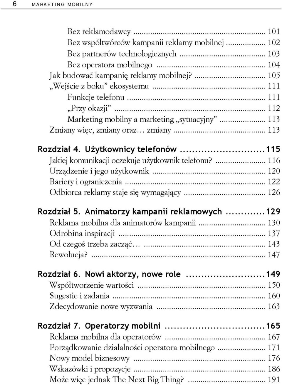 Użytkownicy telefonów...115 Jakiej komunikacji oczekuje użytkownik telefonu?... 116 Urządzenie i jego użytkownik... 120 Bariery i ograniczenia... 122 Odbiorca reklamy staje się wymagający.