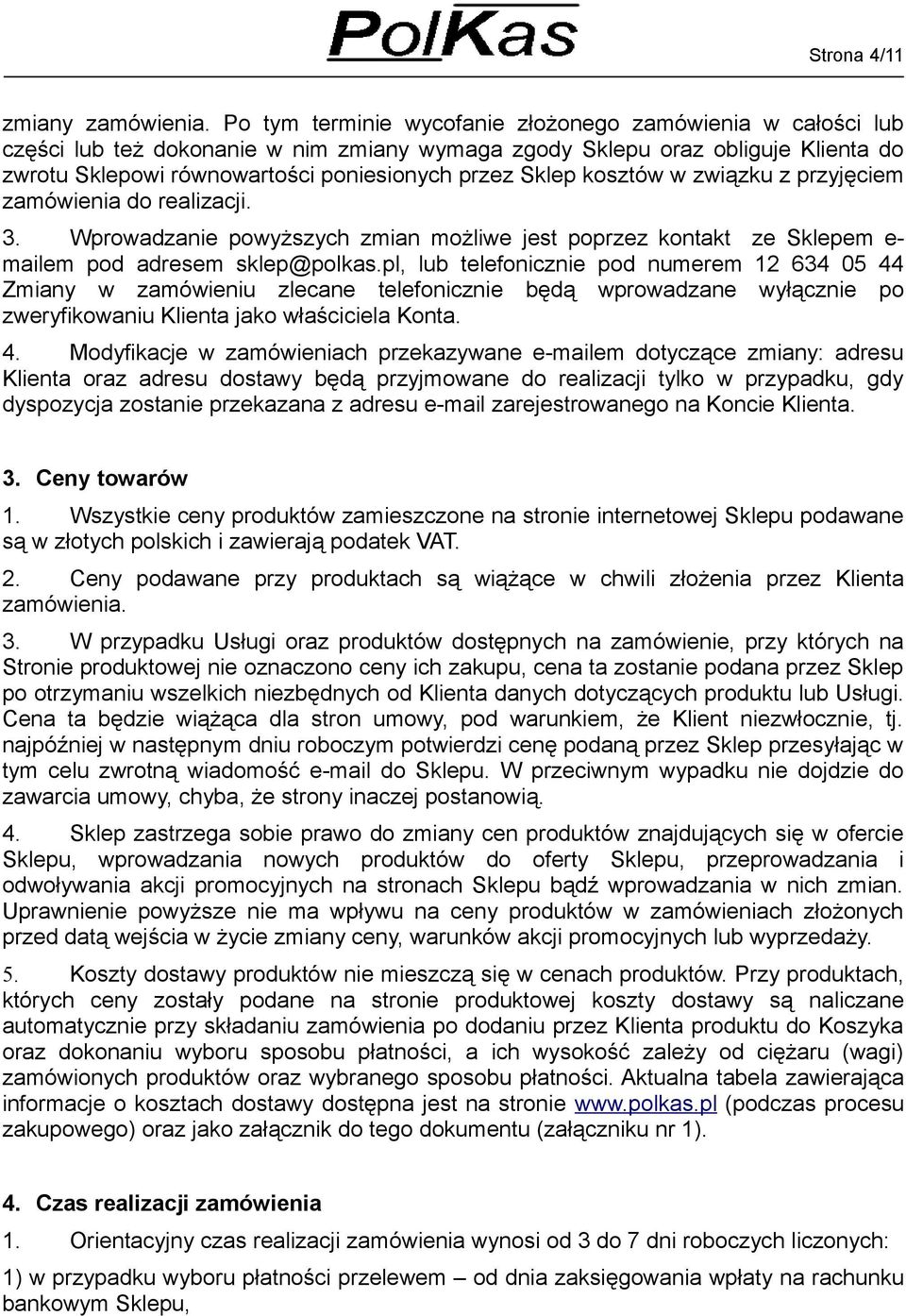 kosztów w związku z przyjęciem zamówienia do realizacji. 3. Wprowadzanie powyższych zmian możliwe jest poprzez kontakt ze Sklepem e- mailem pod adresem sklep@polkas.