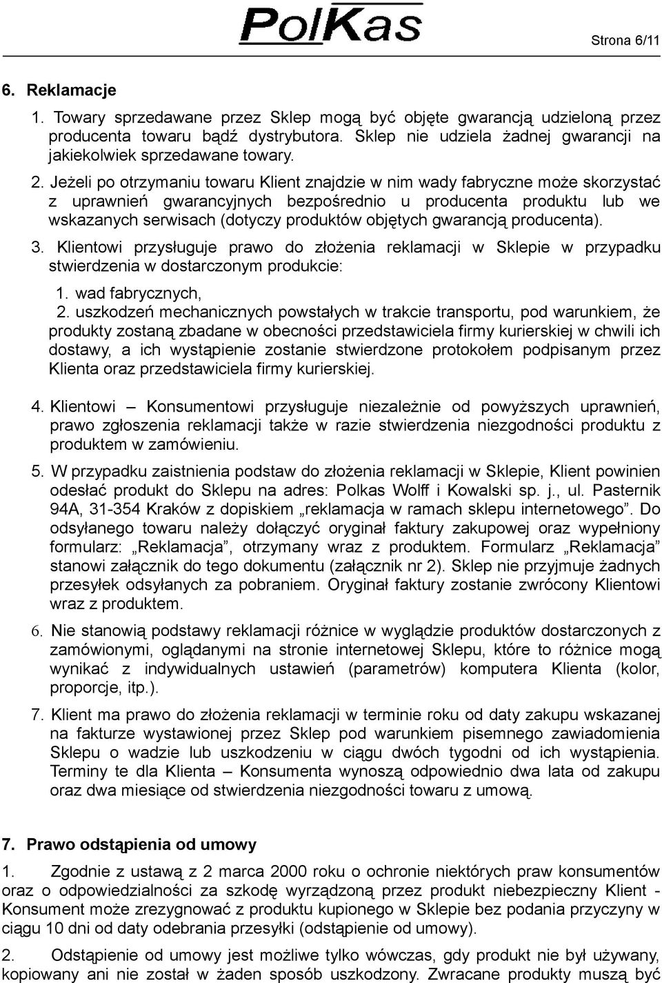 Jeżeli po otrzymaniu towaru Klient znajdzie w nim wady fabryczne może skorzystać z uprawnień gwarancyjnych bezpośrednio u producenta produktu lub we wskazanych serwisach (dotyczy produktów objętych