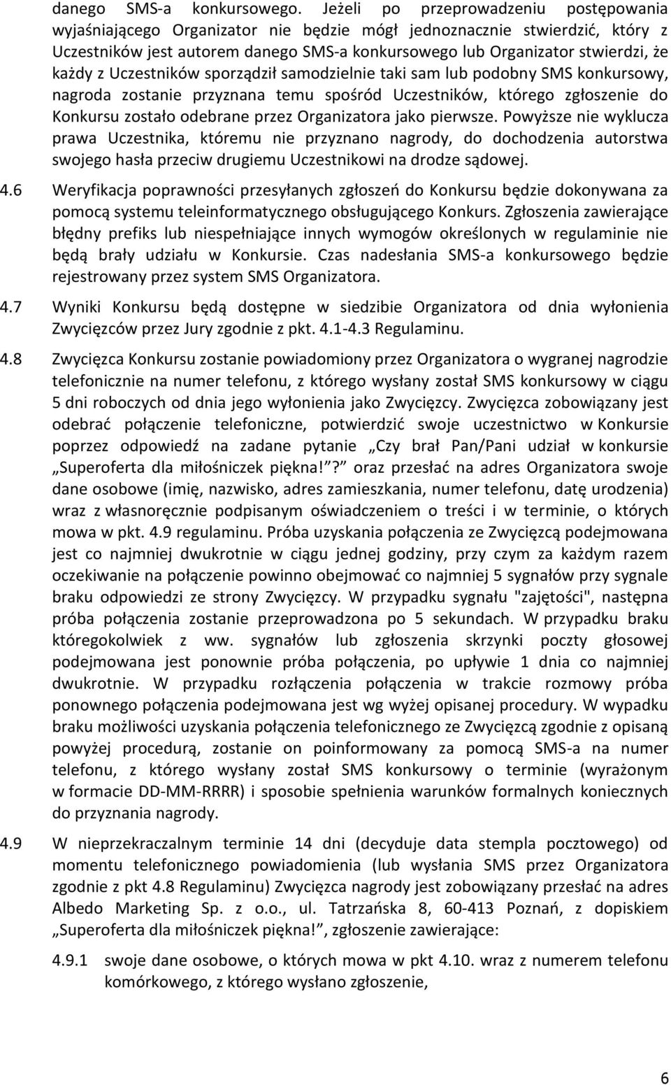 każdy z Uczestników sporządził samodzielnie taki sam lub podobny SMS konkursowy, nagroda zostanie przyznana temu spośród Uczestników, którego zgłoszenie do Konkursu zostało odebrane przez