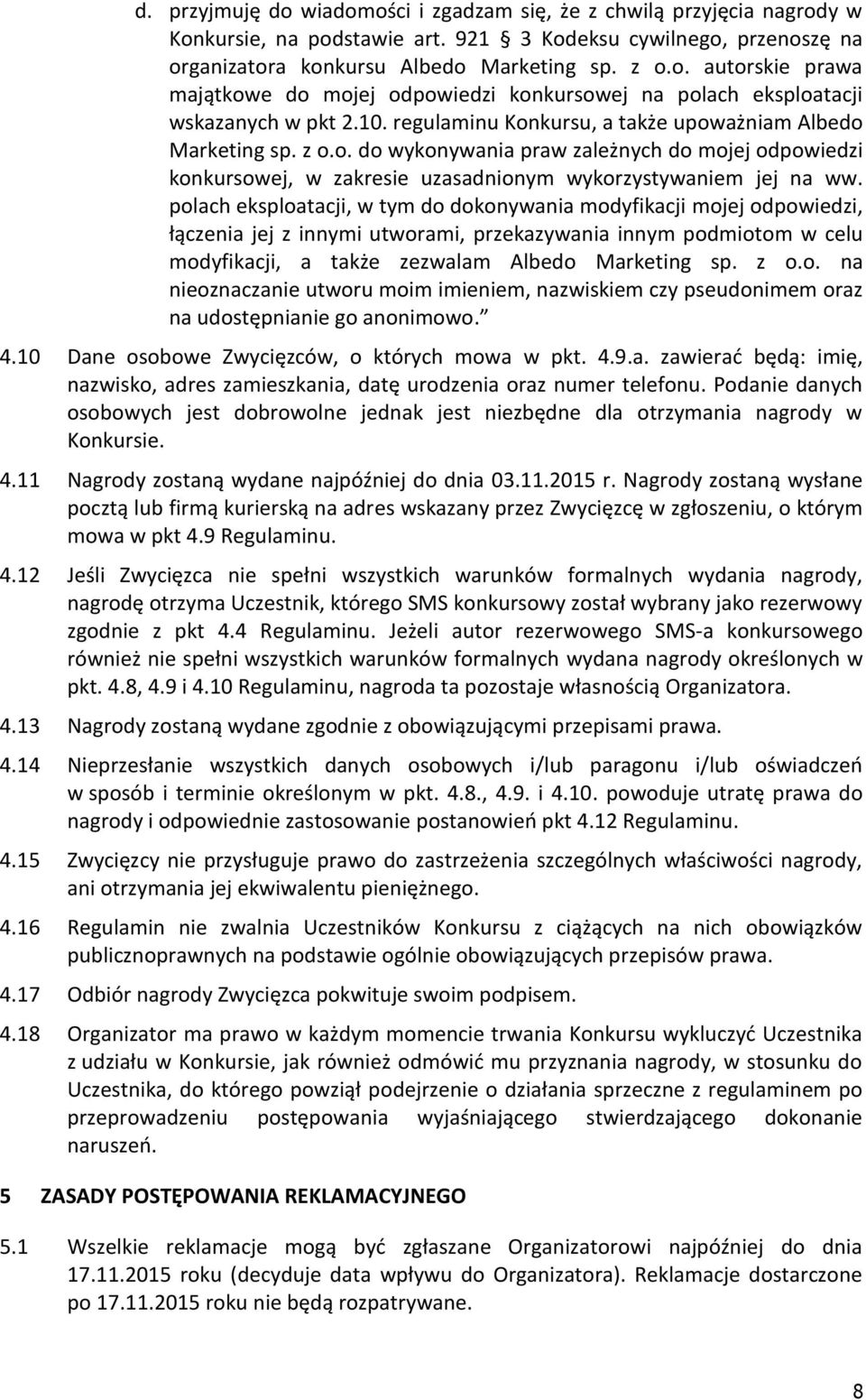 polach eksploatacji, w tym do dokonywania modyfikacji mojej odpowiedzi, łączenia jej z innymi utworami, przekazywania innym podmiotom w celu modyfikacji, a także zezwalam Albedo Marketing sp. z o.o. na nieoznaczanie utworu moim imieniem, nazwiskiem czy pseudonimem oraz na udostępnianie go anonimowo.