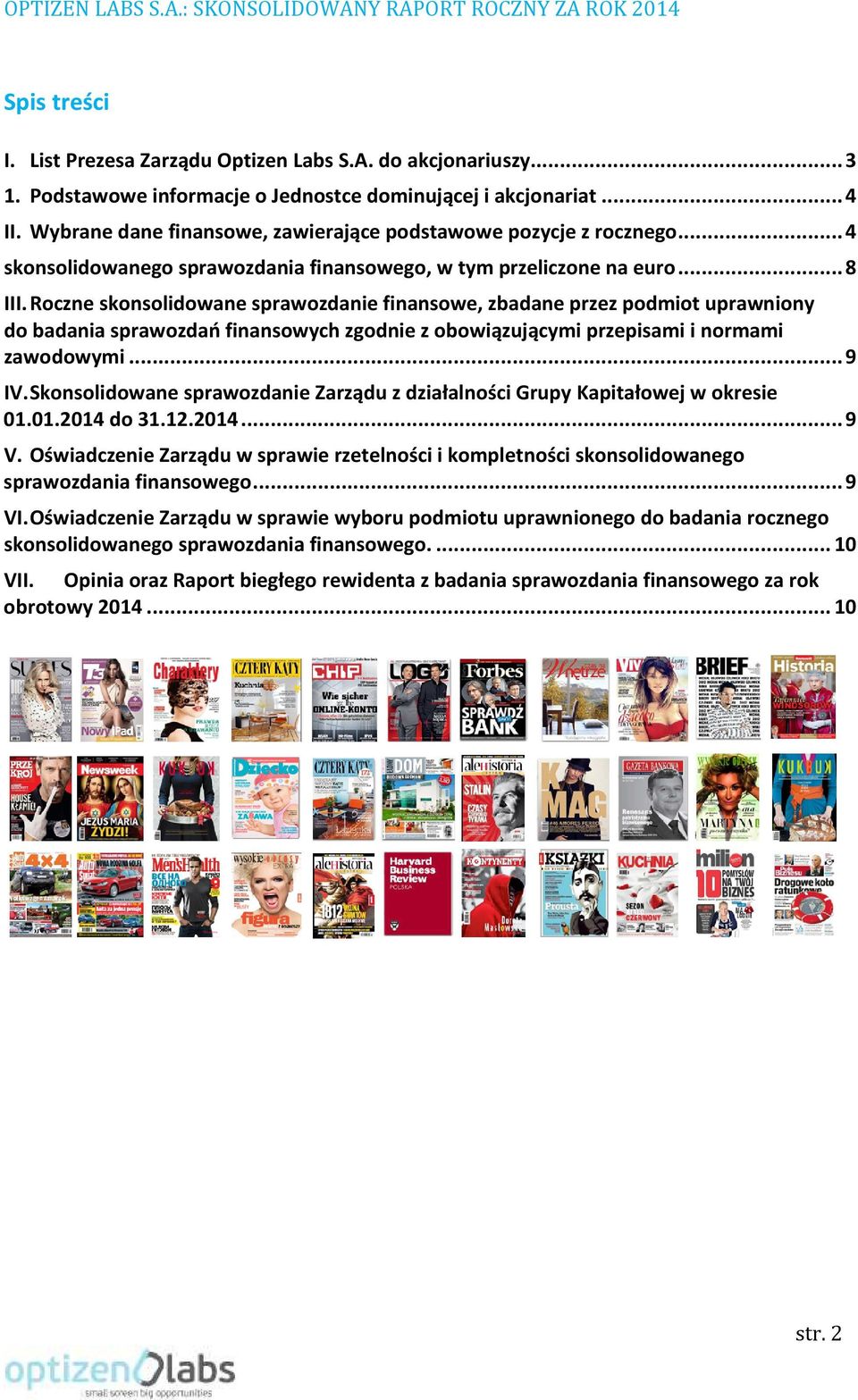 Roczne skonsolidowane sprawozdanie finansowe, zbadane przez podmiot uprawniony do badania sprawozdań finansowych zgodnie z obowiązującymi przepisami i normami zawodowymi... 9 IV.