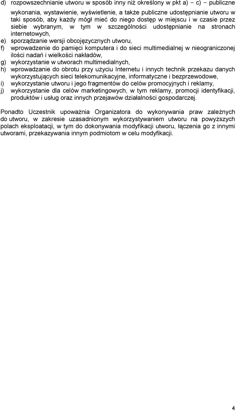 do sieci multimedialnej w nieograniczonej ilości nadań i wielkości nakładów, g) wykorzystanie w utworach multimedialnych, h) wprowadzanie do obrotu przy użyciu Internetu i innych technik przekazu