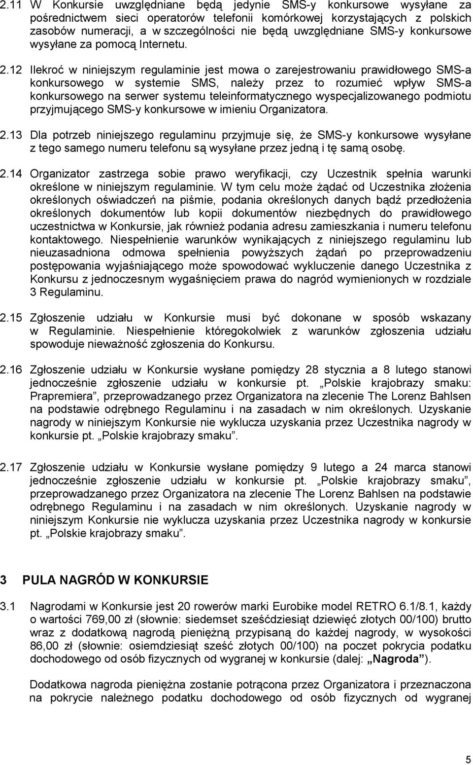 12 Ilekroć w niniejszym regulaminie jest mowa o zarejestrowaniu prawidłowego SMS-a konkursowego w systemie SMS, należy przez to rozumieć wpływ SMS-a konkursowego na serwer systemu teleinformatycznego