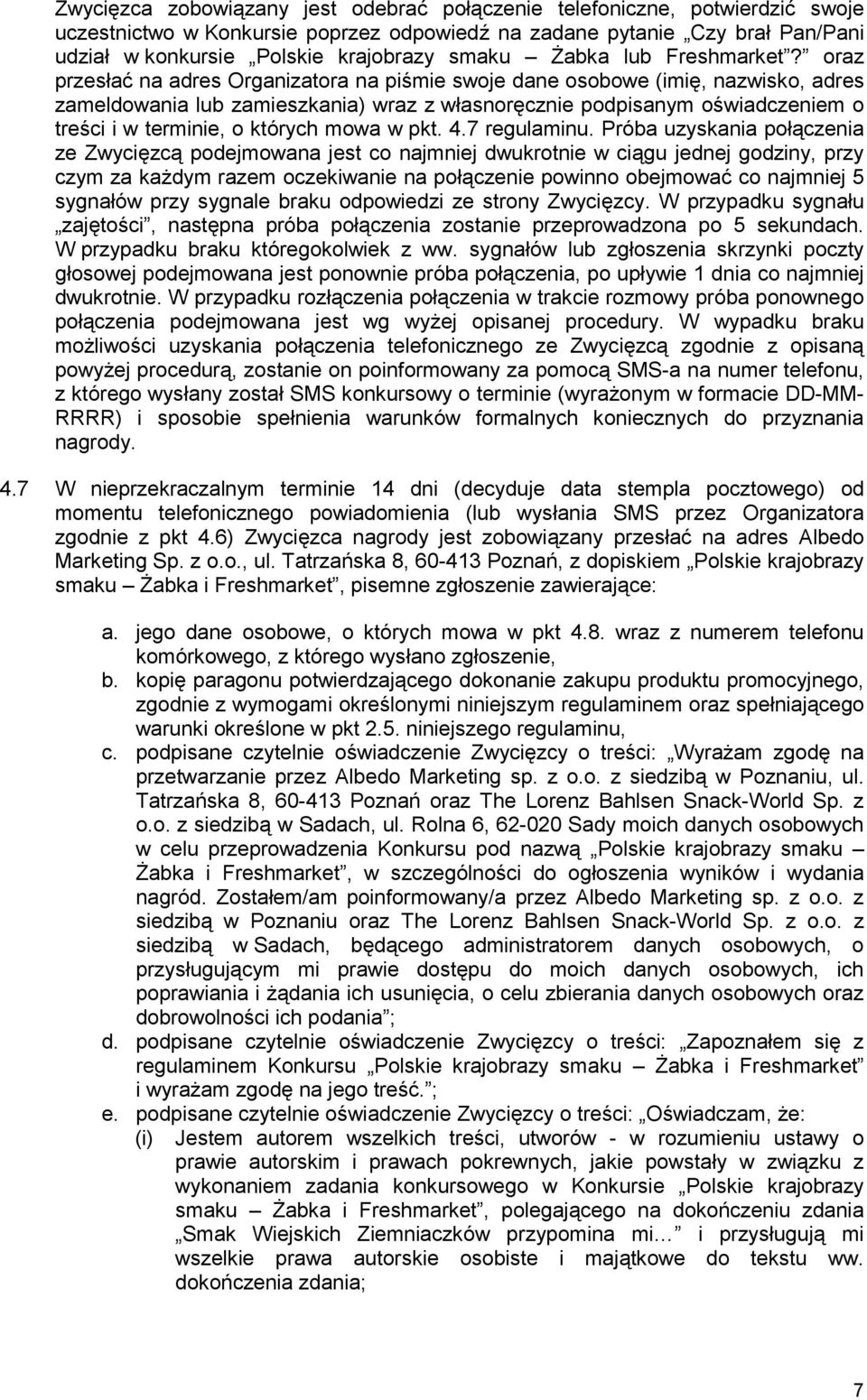 oraz przesłać na adres Organizatora na piśmie swoje dane osobowe (imię, nazwisko, adres zameldowania lub zamieszkania) wraz z własnoręcznie podpisanym oświadczeniem o treści i w terminie, o których