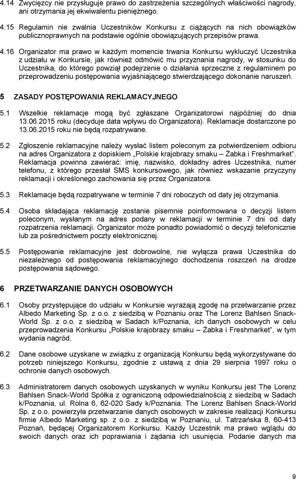 16 Organizator ma prawo w każdym momencie trwania Konkursu wykluczyć Uczestnika z udziału w Konkursie, jak również odmówić mu przyznania nagrody, w stosunku do Uczestnika, do którego powziął