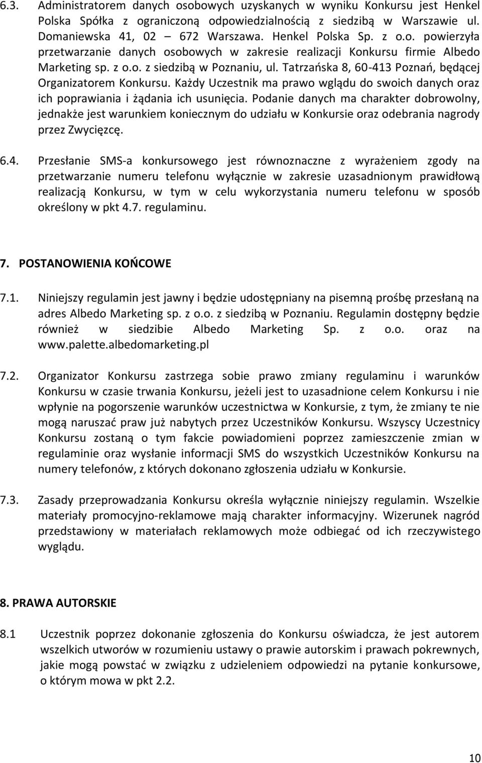 Tatrzaoska 8, 60-413 Poznao, będącej Organizatorem Konkursu. Każdy Uczestnik ma prawo wglądu do swoich danych oraz ich poprawiania i żądania ich usunięcia.