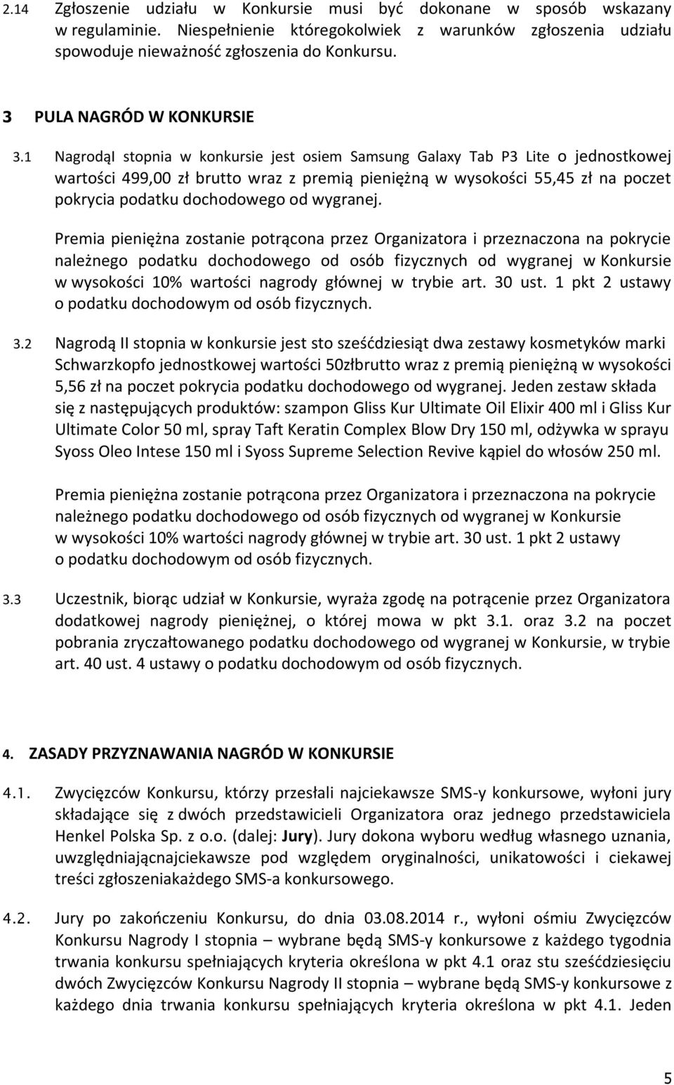 1 NagrodąI stopnia w konkursie jest osiem Samsung Galaxy Tab P3 Lite o jednostkowej wartości 499,00 zł brutto wraz z premią pieniężną w wysokości 55,45 zł na poczet pokrycia podatku dochodowego od