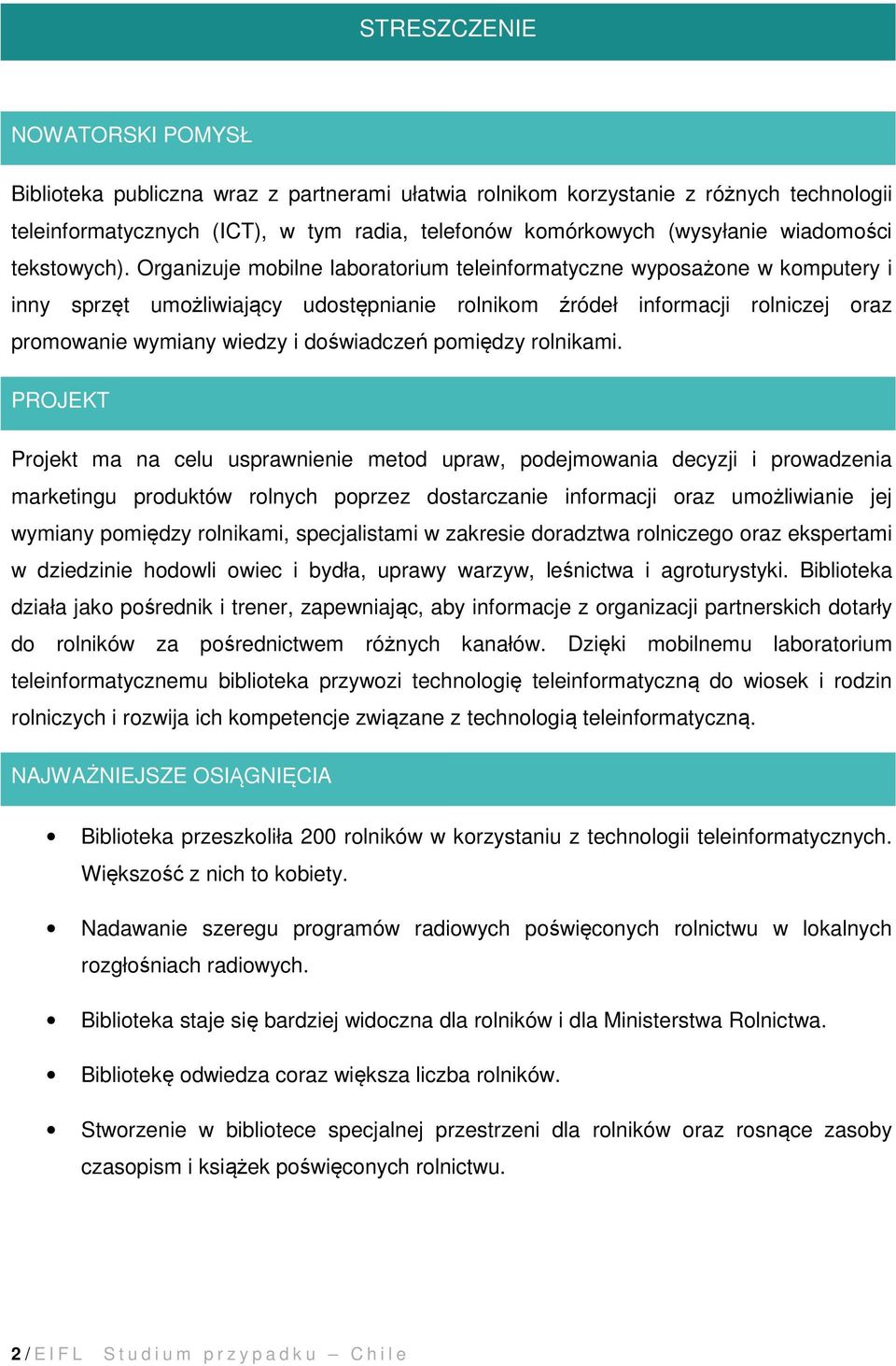 Organizuje mobilne laboratorium teleinformatyczne wyposażone w komputery i inny sprzęt umożliwiający udostępnianie rolnikom źródeł informacji rolniczej oraz promowanie wymiany wiedzy i doświadczeń