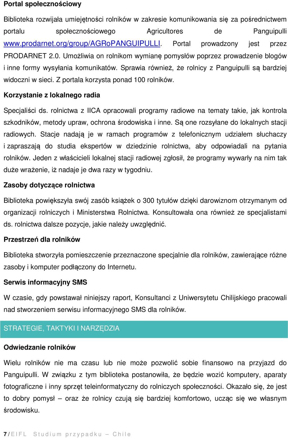 Sprawia również, że rolnicy z Panguipulli są bardziej widoczni w sieci. Z portala korzysta ponad 100 rolników. Korzystanie z lokalnego radia Specjaliści ds.