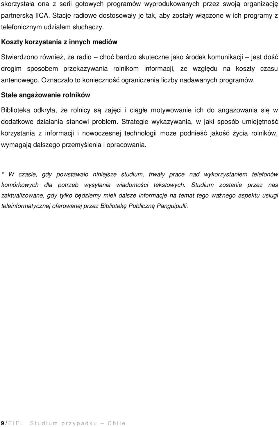 Koszty korzystania z innych mediów Stwierdzono również, że radio choć bardzo skuteczne jako środek komunikacji jest dość drogim sposobem przekazywania rolnikom informacji, ze względu na koszty czasu