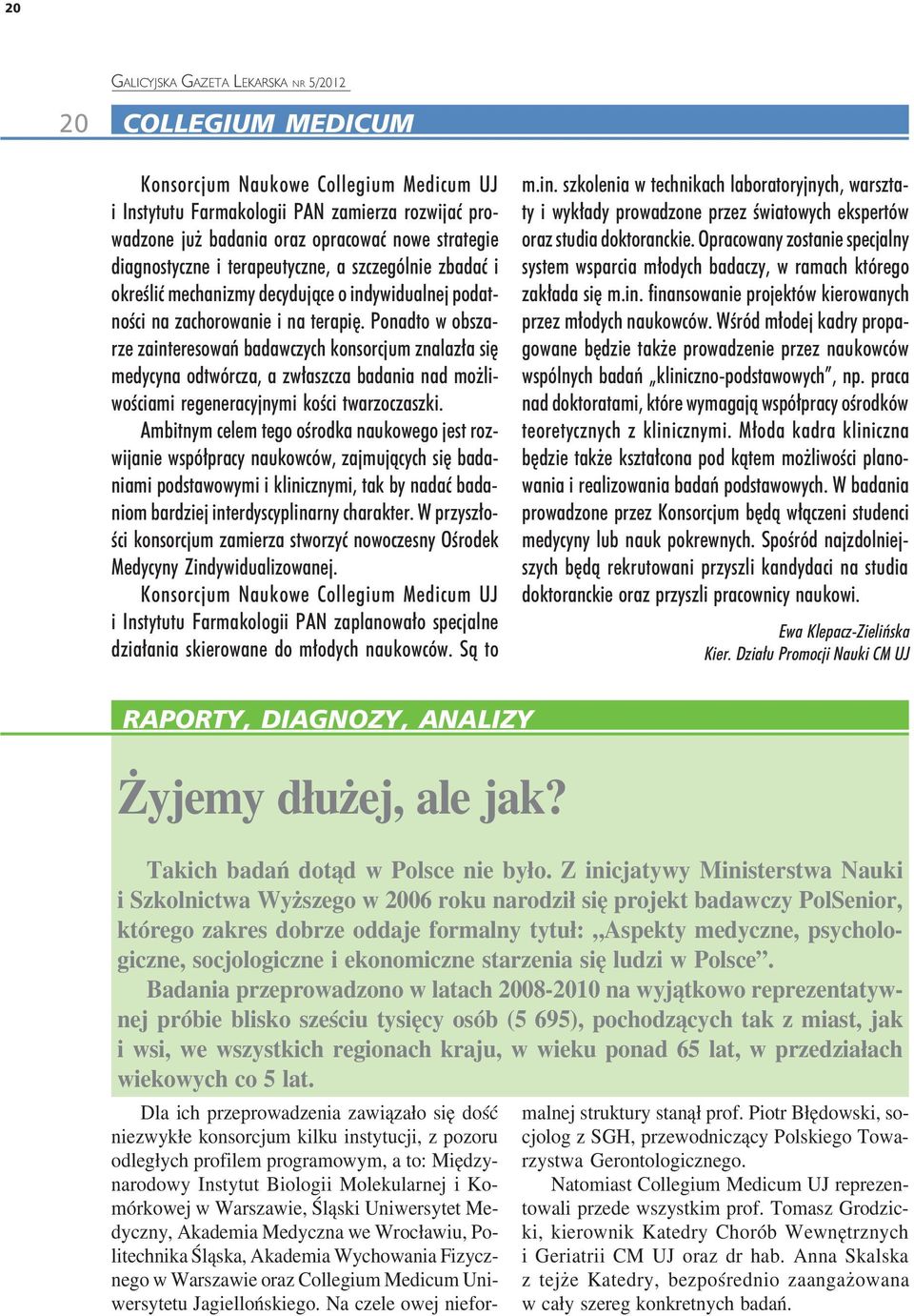 Ponadto w obszarze zainteresowañ badawczych konsorcjum znalaz³a siê medycyna odtwórcza, a zw³aszcza badania nad mo liwoœciami regeneracyjnymi koœci twarzoczaszki.