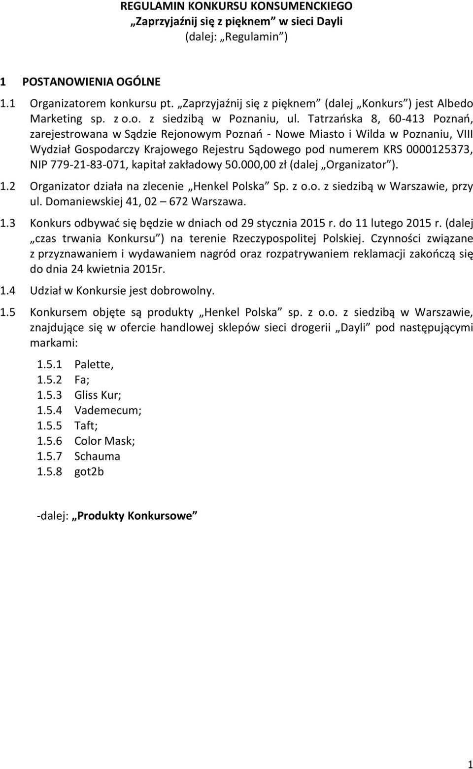 Tatrzaoska 8, 60-413 Poznao, zarejestrowana w Sądzie Rejonowym Poznao - Nowe Miasto i Wilda w Poznaniu, VIII Wydział Gospodarczy Krajowego Rejestru Sądowego pod numerem KRS 0000125373, NIP