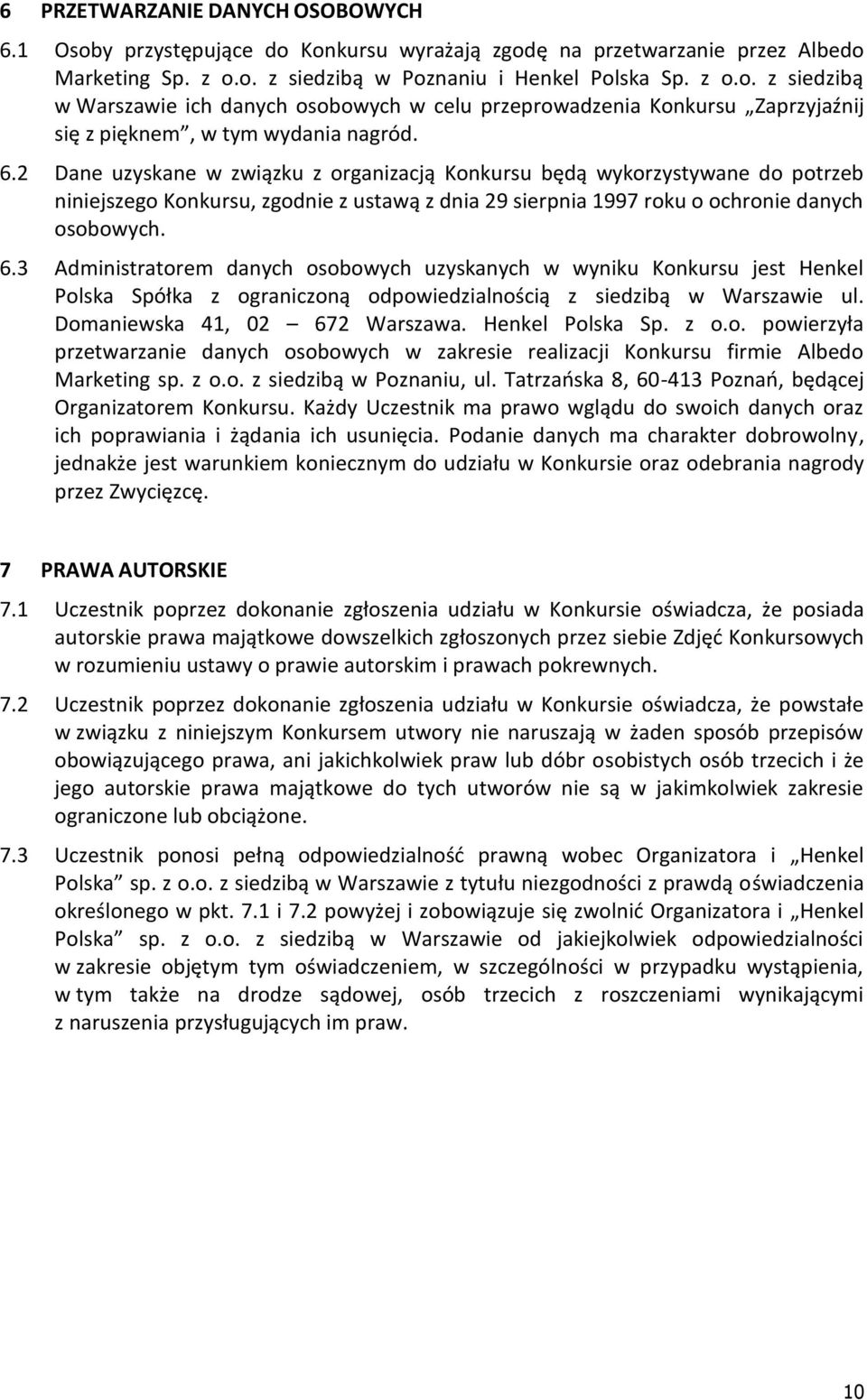 3 Administratorem danych osobowych uzyskanych w wyniku Konkursu jest Henkel Polska Spółka z ograniczoną odpowiedzialnością z siedzibą w Warszawie ul. Domaniewska 41, 02 672 Warszawa. Henkel Polska Sp. z o.o. powierzyła przetwarzanie danych osobowych w zakresie realizacji Konkursu firmie Albedo Marketing sp.