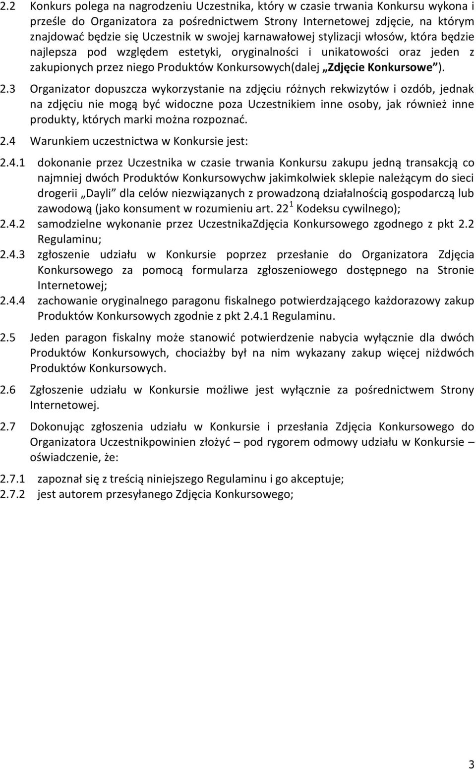 ). 2.3 Organizator dopuszcza wykorzystanie na zdjęciu różnych rekwizytów i ozdób, jednak na zdjęciu nie mogą byd widoczne poza Uczestnikiem inne osoby, jak również inne produkty, których marki można