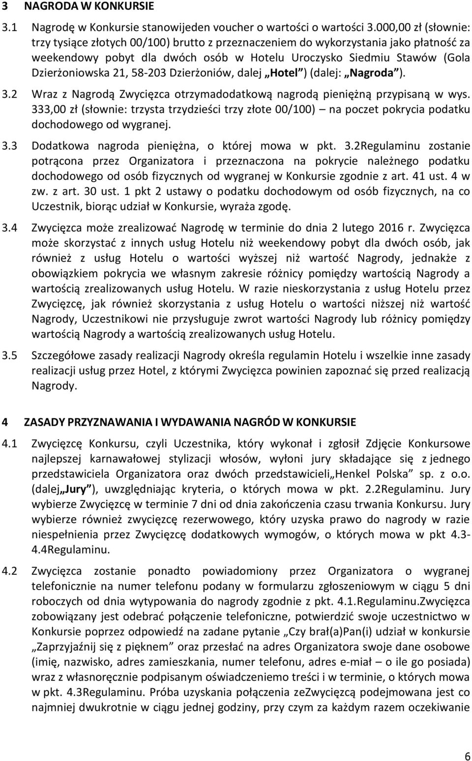 58-203 Dzierżoniów, dalej Hotel ) (dalej: Nagroda ). 3.2 Wraz z Nagrodą Zwycięzca otrzymadodatkową nagrodą pieniężną przypisaną w wys.