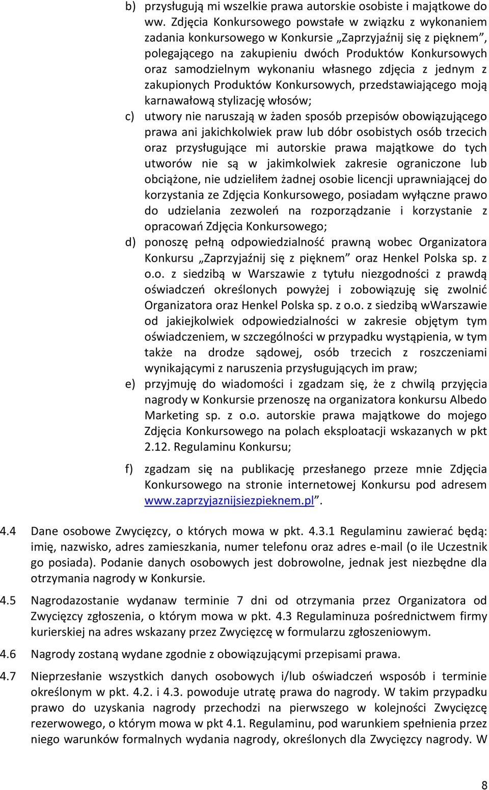 własnego zdjęcia z jednym z zakupionych Produktów Konkursowych, przedstawiającego moją karnawałową stylizację włosów; c) utwory nie naruszają w żaden sposób przepisów obowiązującego prawa ani