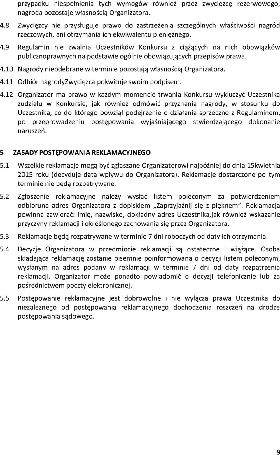 9 Regulamin nie zwalnia Uczestników Konkursu z ciążących na nich obowiązków publicznoprawnych na podstawie ogólnie obowiązujących przepisów prawa. 4.