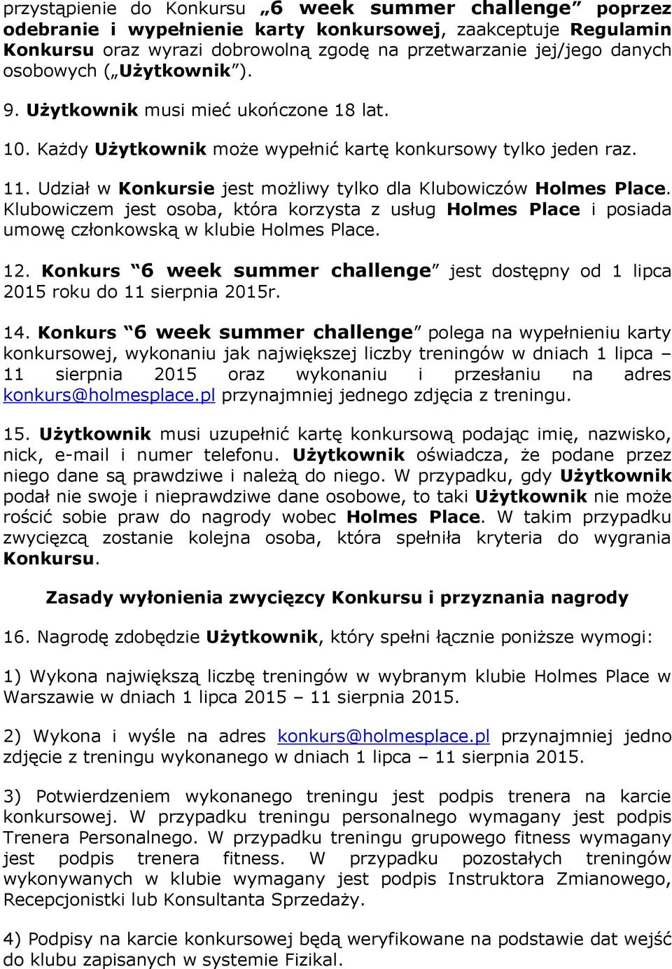 Udział w Konkursie jest możliwy tylko dla Klubowiczów Holmes Place. Klubowiczem jest osoba, która korzysta z usług Holmes Place i posiada umowę członkowską w klubie Holmes Place. 12.