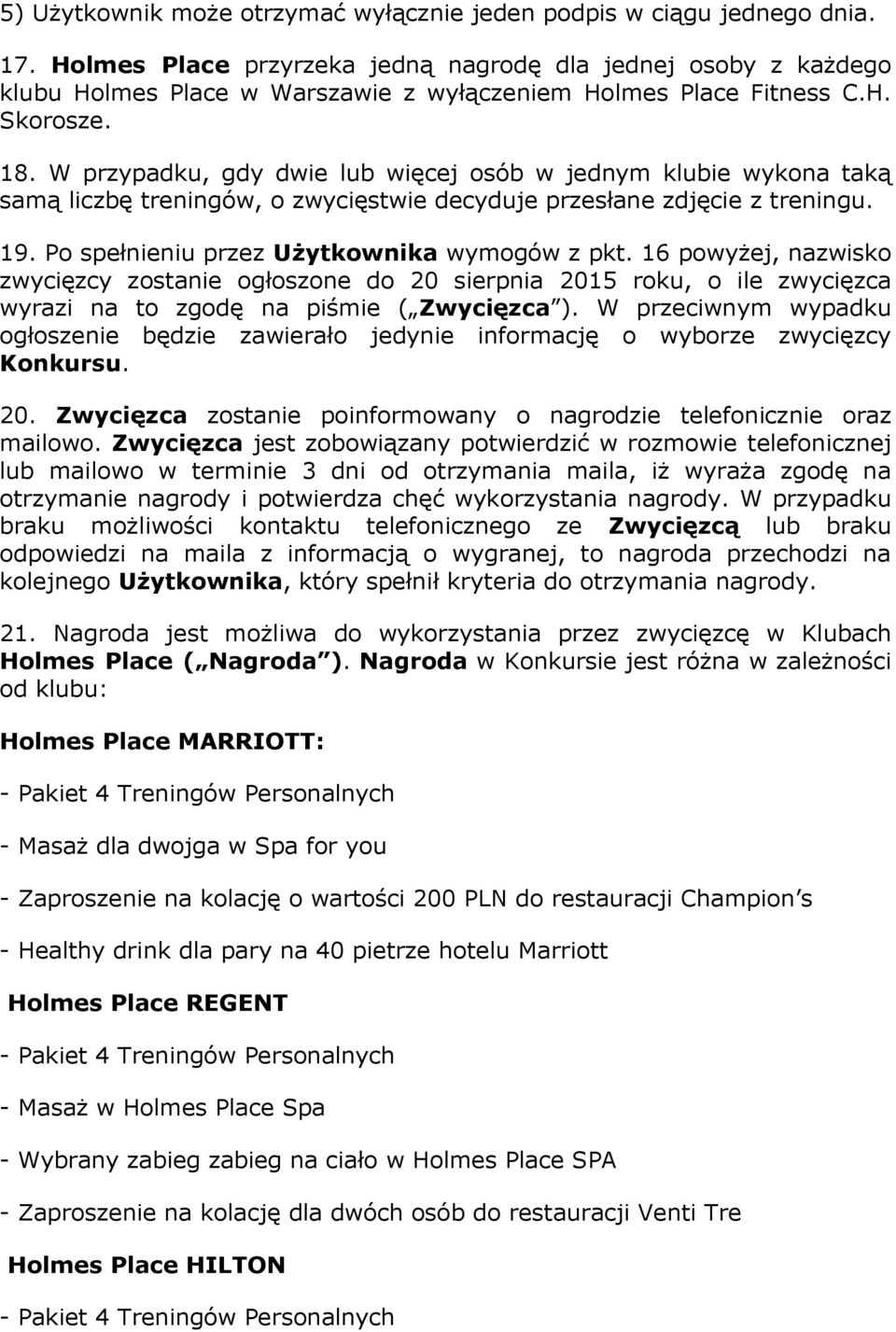 W przypadku, gdy dwie lub więcej osób w jednym klubie wykona taką samą liczbę treningów, o zwycięstwie decyduje przesłane zdjęcie z treningu. 19. Po spełnieniu przez Użytkownika wymogów z pkt.