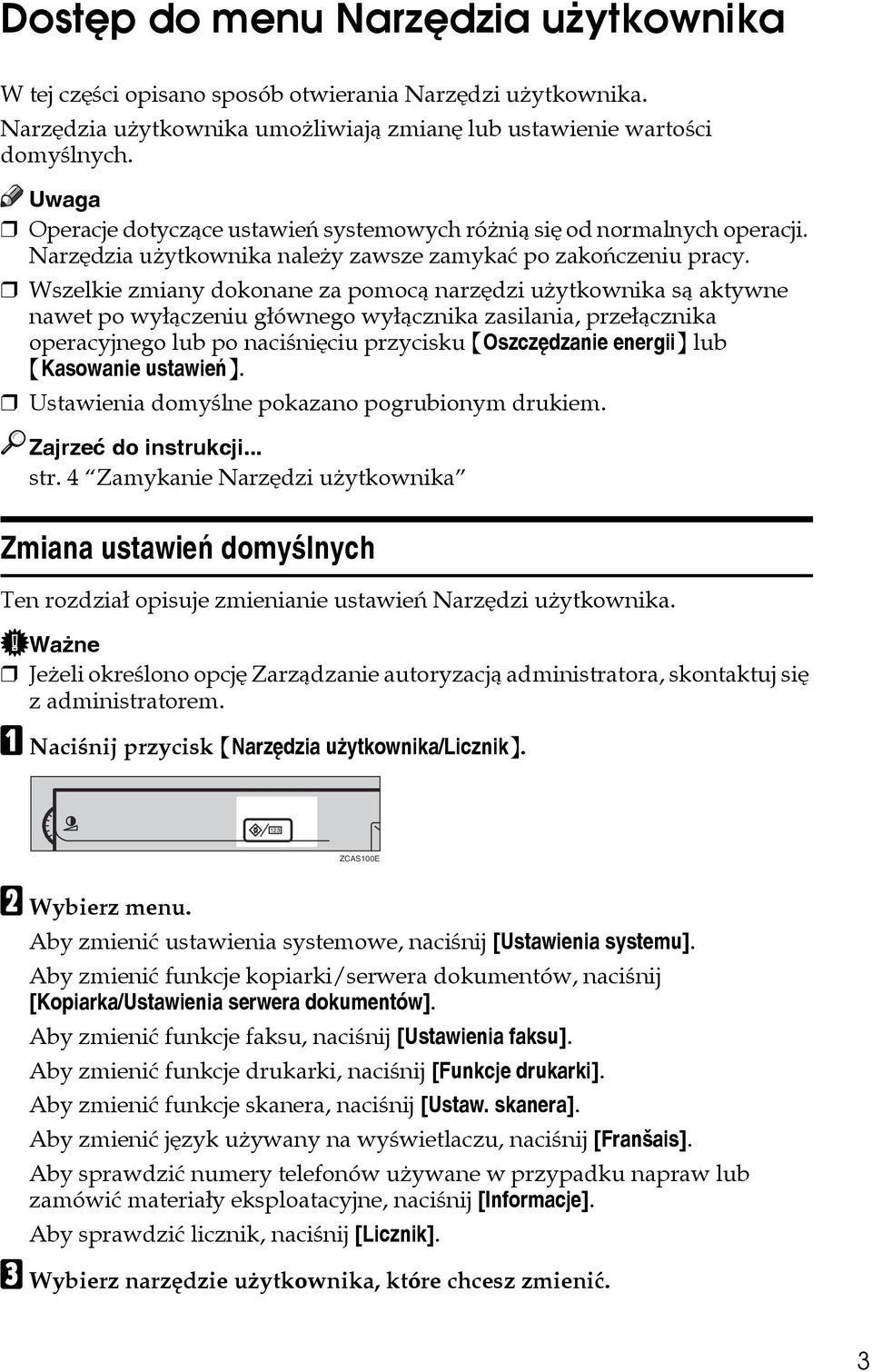 Wszelkie zmiany dokonane za pomocà narzêdzi uåytkownika sà aktywne nawet po wyâàczeniu gâównego wyâàcznika zasilania, przeâàcznika operacyjnego lub po naciãniêciu przycisku {Oszczêdzanie energii} lub