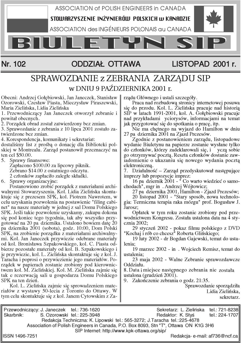 Obecni: Andrzej Go biowski, Jan Janeczek, Stanis aw Ozorowski, Czes aw Piasta, Mieczys aw Piraszewski, Maria Zieli ska, Lidia Zieli ska 1.